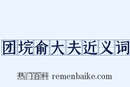 团垸俞大夫近义词是什么意思的图片
